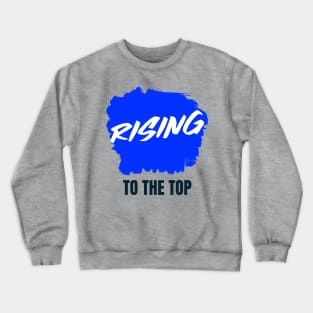 RISING TO THE TOP Crewneck Sweatshirt